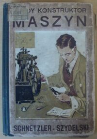 Miniatura okładki Schnetzler Eberhardt /oprac./ Młody konstruktor maszyn. Zasady budowy maszyn oraz podręcznik do budowy modeli. Według dzieła "Adams Machinery Book for Boys" (copyright 1909 by Harber & Brothers).