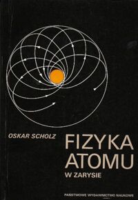 Miniatura okładki Scholz Oskar Fizyka atomu w zarysie.