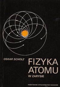 Zdjęcie nr 1 okładki Scholz Oskar Fizyka atomu w zarysie.