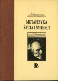 Miniatura okładki Schopenhauer Artur Metafizyka życia i śmierci. /Mała Klasyka Filozofii/