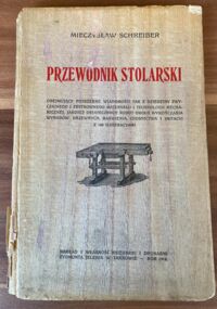 Zdjęcie nr 1 okładki Schreiber Mieczysław Przewodnik stolarski. Obejmujący potrzebne wiadomości tak z dziedziny zwyczajnego i zabytkowego materyału i technologii mechanicznej, jakoteż ostatecznych robót około wykończania wyrobów drzewnych, barwienia, zdobnictwa i imitacyi. 