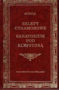 Miniatura okładki Schulz Bruno Sklepy cynamonowe. Sanatorium pod Klepsydrą. /Biblioteka Klasyki/