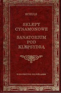 Zdjęcie nr 1 okładki Schulz Bruno Sklepy cynamonowe. Sanatorium pod Klepsydrą. /Biblioteka Klasyki/