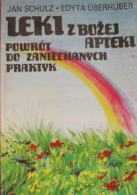 Miniatura okładki Schulz Jan, Uberhuber Edyta Leki z Bożej Apteki powrót do zaniechanych praktyk.