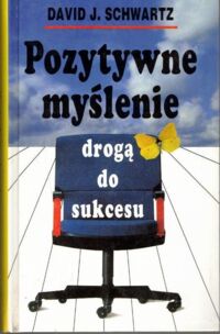 Miniatura okładki Schwartz David J. Pozytywne myślenie drogą do sukcesu.
