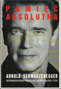 Miniatura okładki Schwarzenegger Arnold, Petre Peter Pamięć absolutna. Najbardziej prawdziwa historia mojego życia.