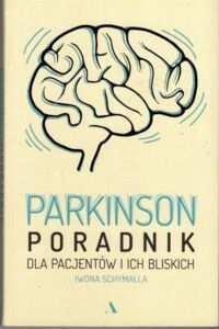 Zdjęcie nr 1 okładki Schymalla Iwona Parkinson - poradnik dla pacjentów i ich bliskich.