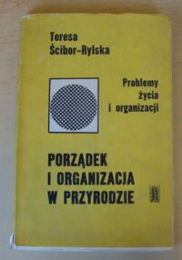 Miniatura okładki Ścibor-Rylska Teresa Problemy życia i organizacji. Porządek i organizacja w przyrodzie.