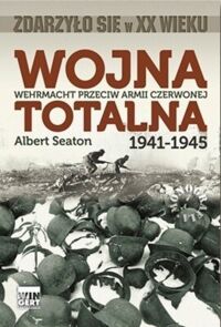 Zdjęcie nr 2 okładki Seaton Albert Wojna totalna 1941-1945. Wermacht przeciw Armii Czerwonej. Suplement. Tom I/II /Zdarzyło się w XX wieku/