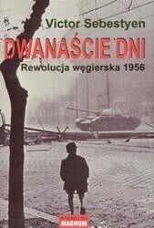 Miniatura okładki Sebestyen Victor Dwanaście dni. Rewolucja węgierska 1956.
