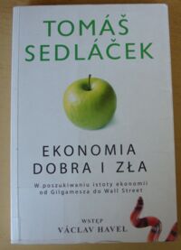 Miniatura okładki Sedlacek Tomas Ekonomia dobra i zła. W poszukiwaniu istoty ekonomii od Gilgamesza do Wall Street.