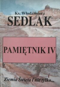 Miniatura okładki Sedlak Włodzimierz ks. Pamiętnik IV. Ziemia Święta i nie tylko...