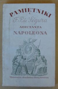 Zdjęcie nr 1 okładki /Segur Filip Paweł de, oprac. graf. K.M. Sopoćko/ Pamiętniki Filipa Pawła de Segura, adiutanta Napoleona.