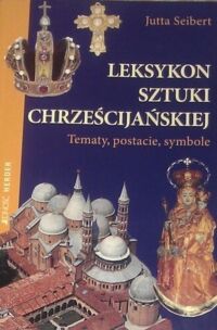 Miniatura okładki Seibert Jutta Leksykon sztuki chrześcijańskiej. Tematy, postacie, symbole. 