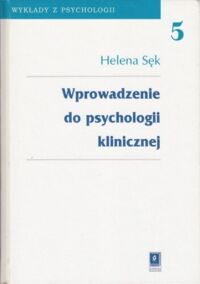 Miniatura okładki Sęk Helena Wprowadzenie do psychologii klinicznej. /Wykłady z Psychologii 5/