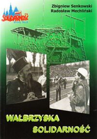 Miniatura okładki Senkowski Zbigniew, Mechliński Radosław Wałbrzyska Solidarność. 25 lat NSZZ "Solidarność" w regionie wałbrzyskim.