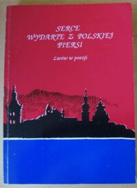 Miniatura okładki  Serce wydarte z polskiej piersi. Lwów w poezji.