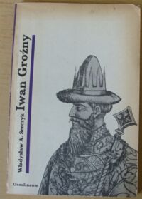Miniatura okładki Serczyk Władysław A. Iwan IV Groźny. /Cykl biograficzny Ossolineum/