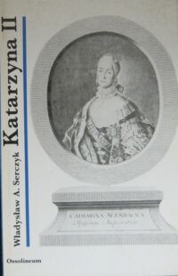 Zdjęcie nr 1 okładki Serczyk Władysław A. Katarzyna II, carowa Rosji. /Cykl biograficzny Ossolineum/