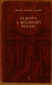 Miniatura okładki Serejski Marian Henryk Europa a rozbiory Polski. Studium historiograficzne.