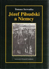 Miniatura okładki Serwatka Tomasz Józef Piłsudski a Niemcy.