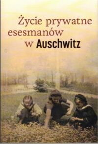 Miniatura okładki Setkiewicz Piotr /wybór i oprac./ Życie prywatne esesmanów w Auschwitz.
