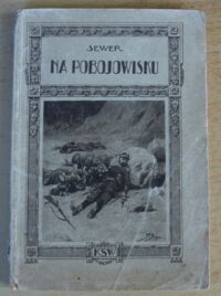 Miniatura okładki Sewer (Ignacy Maciejowski) Na pobojowisku. Wspomnienia z wojny 1870 r. o jenerale Bosaku Haukem i jego śmierci. /Dla Wszytkich, 50/