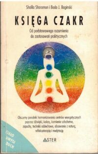 Miniatura okładki Shaaramon Shalila i Bagiński Bodo J. Księga czakr. Od podstawowego rozumienia do zastosowań praktrycznych.