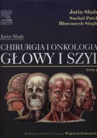 Miniatura okładki Shah Jatin Patel Snehal Singh Bhuvanesh Chirurgia i onkologia głowy i szyi. Tom 2.