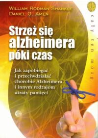 Miniatura okładki Shankle W.R., Amen D.G. Strzeż się alzheimera póki czas.