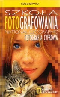 Zdjęcie nr 1 okładki Sheppard Rob Szkoła fotografowania National Geographic. Fotografia cyfrowa.