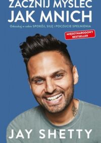 Miniatura okładki Shetty Jay Zacznij myśleć jak mnich. Odszukaj w sobie spokój, siłę, i poczucie spełnienia. 