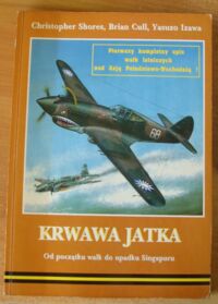Miniatura okładki Shores Christopher, Cull Brian, Izawa Yasuzo Krwawa jatka. Tom I. Od początku walk do upadkui Singapuru. /Pierwszy kompletny opis walk lotniczych nad Azją Południowo-Wchodnią/