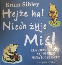 Miniatura okładki Sibley Brian Hejże ha! Niech żyje Miś! Dla uhonorowania najlepszego misia pod słońcem.