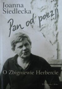 Zdjęcie nr 1 okładki Siedlecka Joanna Pan od poezji. O Zbigniewie Herbercie.