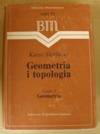 Zdjęcie nr 1 okładki Sieklucki Karol Geometria i topologia. Część I. Geometria. /Biblioteka Matematyczna. Tom 53/