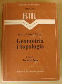 Zdjęcie nr 1 okładki Sieklucki Karol Geometria i topologia. Część I. Geometria. /Biblioteka Matematyczna. Tom 53/