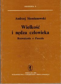 Miniatura okładki Siemianowski Andrzej Wielkość i nędza człowieka. Rozważania o Pascalu. /Filozofia X/