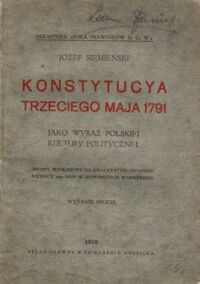 Zdjęcie nr 1 okładki Siemieński Józef Konstytucja Trzeciego Maja 1791 jako wyraz polskiej kultury politycznej. Odczyt wygłoszony na uroczystym obchodzie rocznicy 3-maja w Uniwersytecie Warszawskim.