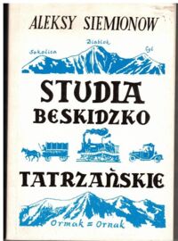 Zdjęcie nr 1 okładki Siemionow Aleksy Studia beskidzko-tatrzańskie. Rozwój komunikacji w Beskidach Zachodnich i na Podtatrzu, naukowe i turystyczne poznanie Babiej Góry, pochodzenie i znaczenie nazw miejscowości i obiektów fizjograficznych między Rabą a Olzą oraz w Tatrach, Radogoszcz - zachodni kraniec Beskidów.