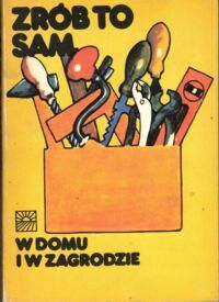 Miniatura okładki Sienkiewicz H., Skórski A., Śliwiński B. Zrób to sam w domu i zagrodzie.
