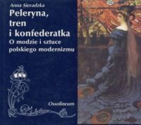 Zdjęcie nr 1 okładki Sieradzka Anna Peleryna, tren i konfederatka. O modzie i sztuce polskiego modernizmu.