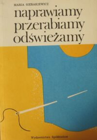 Zdjęcie nr 1 okładki Sierakiewicz Maria Naprawiamy przerabiamy odświeżamy.