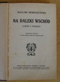 Miniatura okładki Sieroszewski Wacław  Na daleki Wschód. Kartki z podróży. Wydanie trzecie z dodatkiem dwuch rozdziałów.