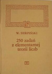 Miniatura okładki Sierpiński W, 250 zadań z elementarnej teorii liczb. /Biblioteczka Matematyczna 17/