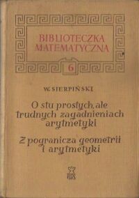 Miniatura okładki Sierpiński W. O stu prostych, ale trudnych zagadnieniach arytmetyki. Z pogranicza geometrii i arytmetyki. /Biblioteczka Matematyczna 6./