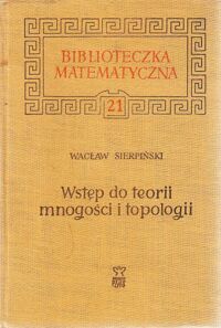 Zdjęcie nr 1 okładki Sierpiński Wacław Wstęp do teorii mnogości i topologii. /Biblioteczka Matematyczna 21/