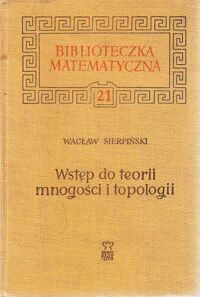 Miniatura okładki Sierpiński Wacław Wstęp do teorii mnogości i topologii. /Biblioteczka Matematyczna 21/