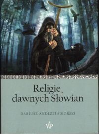 Zdjęcie nr 1 okładki Sikorski Dariusz A. Religie dawnych Słowian. Przewodnik dla zdezorientowanych.