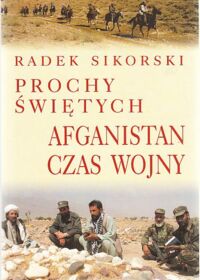 Miniatura okładki Sikorski Radek Prochy świętych. Afganistan czas wojny.